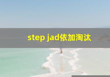 step jad依加淘汰